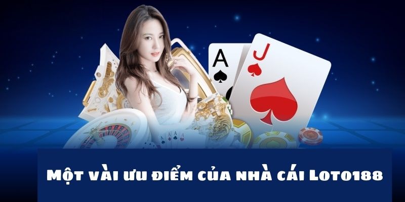 Những ưu điểm níu chân khách hàng trở lại Loto188