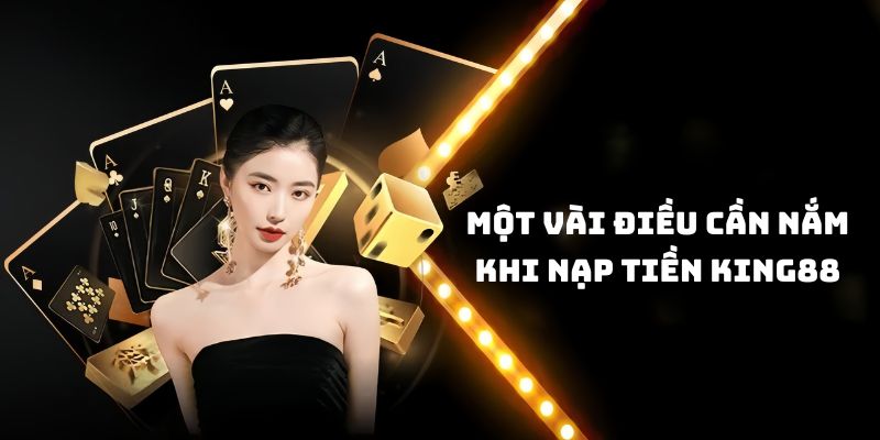 Một vài điều cần nắm khi nạp tiền King88