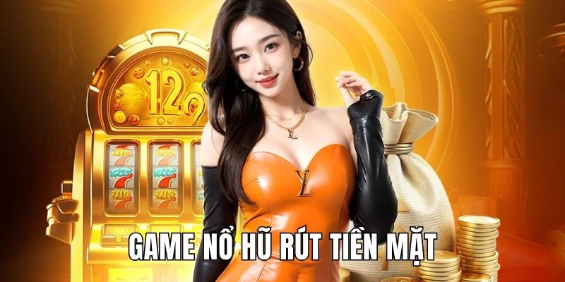 game nổ hũ rút tiền mặt